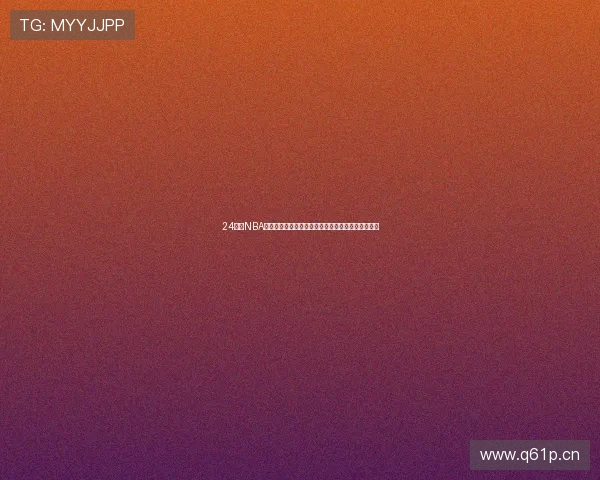 24小时NBA直播全程高清实时赛况精彩不停歇热血对决盛宴体验